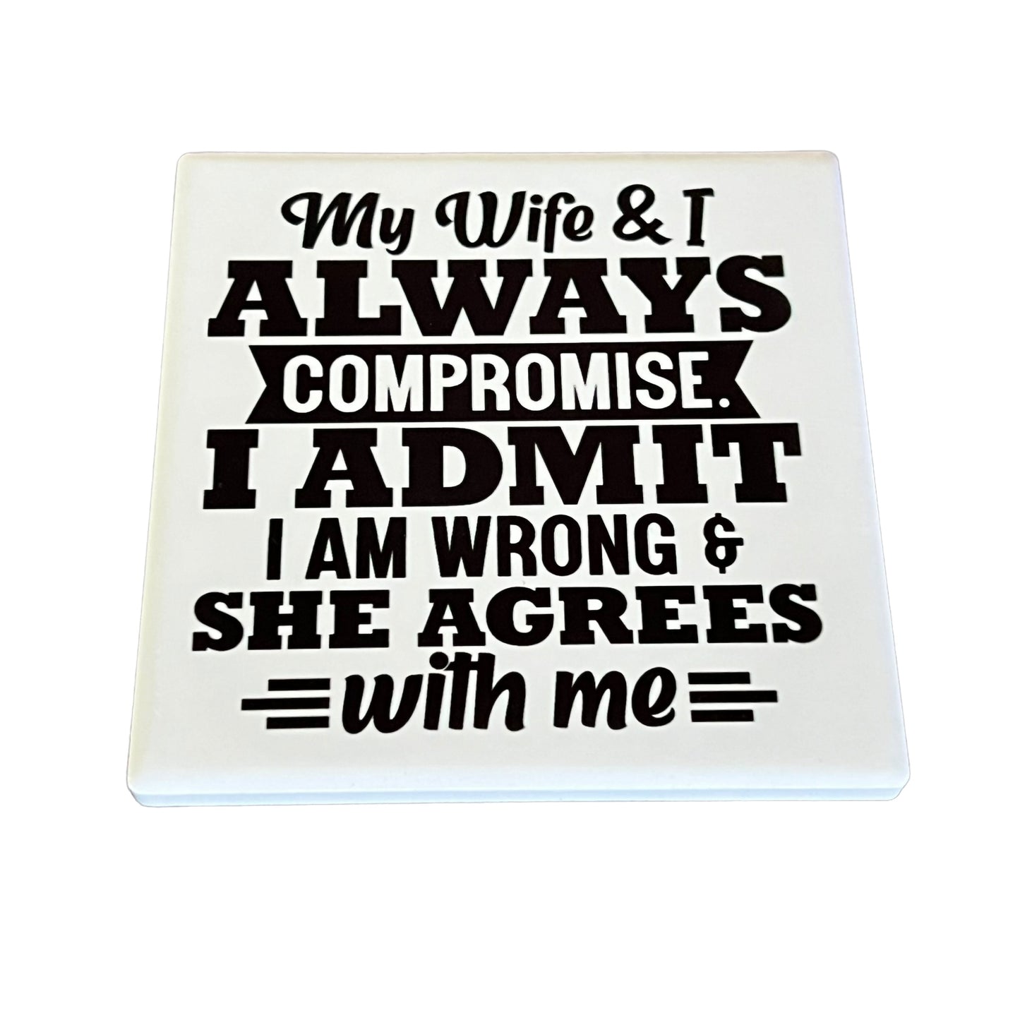 JenDore " My Wife & I Always Compromise, I admit I am wrong & She Agrees with me " Black White Square Ceramic Coaster