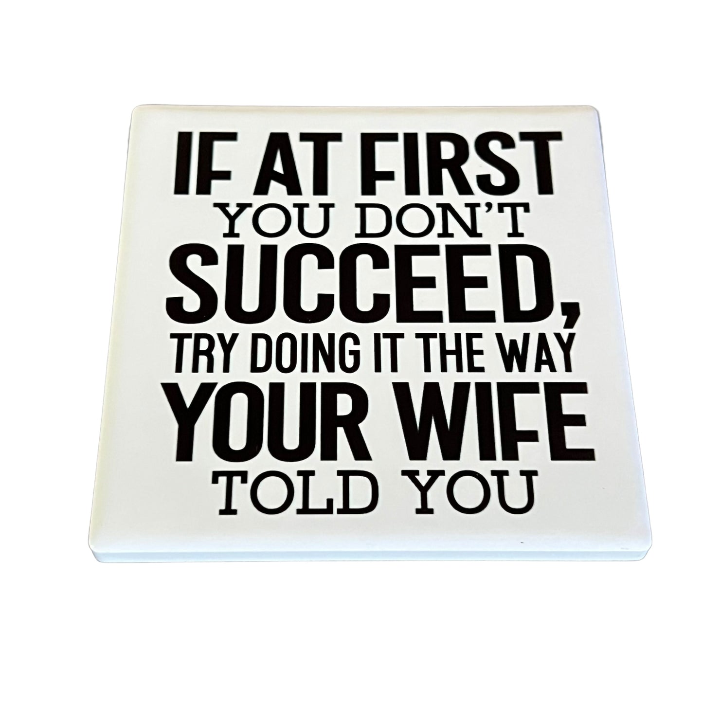 JenDore " If at First you don't Succeed, Try Doing it the Way Your Wife Told You" White Black Square Ceramic Coaster